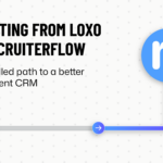 Migrating from Loxo to Recruiterflow: A Guide to Data, Process and Go-Live